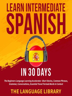 cover image of Learn Intermediate Spanish In 30 Days